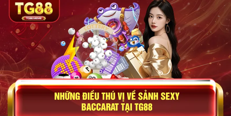 Những Điều Thú Vị Về Sảnh Sexy Baccarat Tại TG88